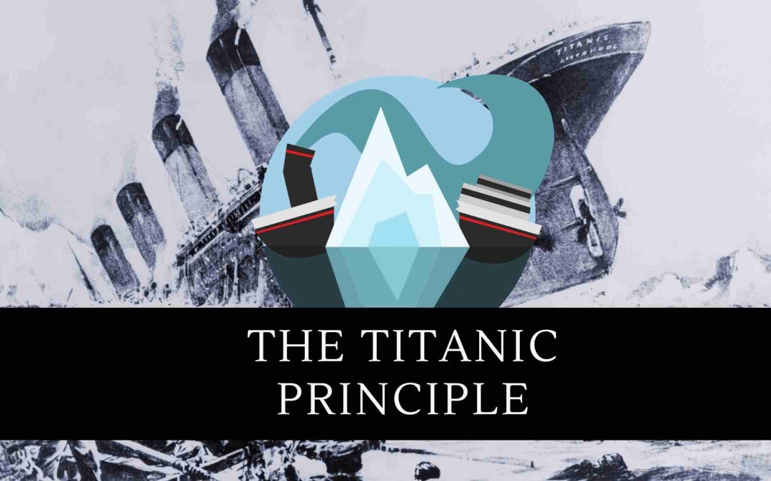Avoiding the Iceberg – The Titanic Principle
